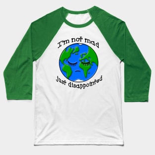 Sad Earth Is Not Mad Just Disappointed Baseball T-Shirt